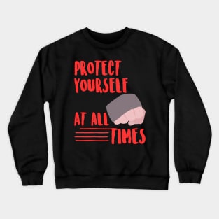 Protect yourself at all times Crewneck Sweatshirt